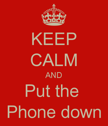 Keep Calm and Put the Phone Down